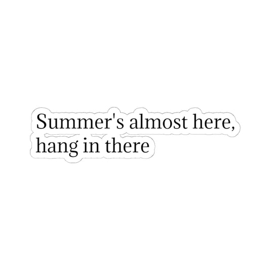 Kiss-cut sticker with minimalist "Summer's Almost Here, Hang in There" encouraging text on paper, by Printify.