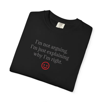 I'm Not Arguing I'm Just Explaining Why I'm Right T-shirt | Funny Quote Tee