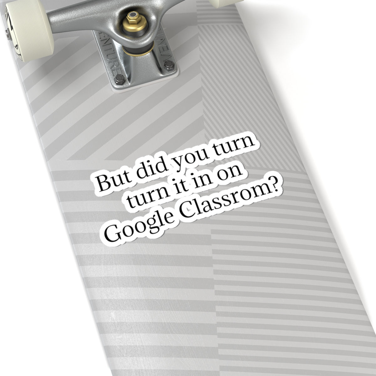 Google Classroom Sticker — “But did you turn it in on Google Classroom?” Kiss-Cut Laptop Decal for Teachers & Students