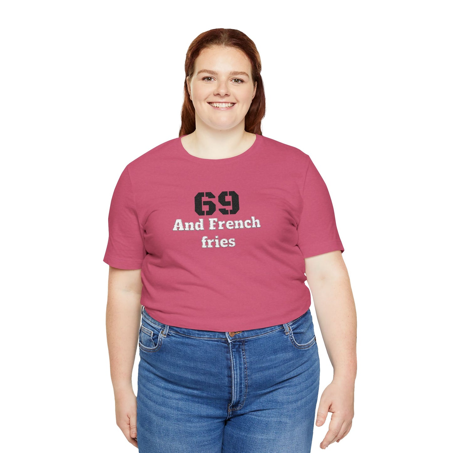 Casual Graphic Tee, Funny Quote Shirt, Gift for Friends, Birthday Tee, Unisex Humor Top, 69 And French Fries