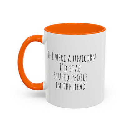 If I Were A Unicorn ... Stab Stupid People In The Head Funny Mug