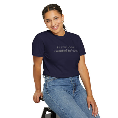 I came, I saw, I wanted to leave T-shirt | Minimal Text Tee
