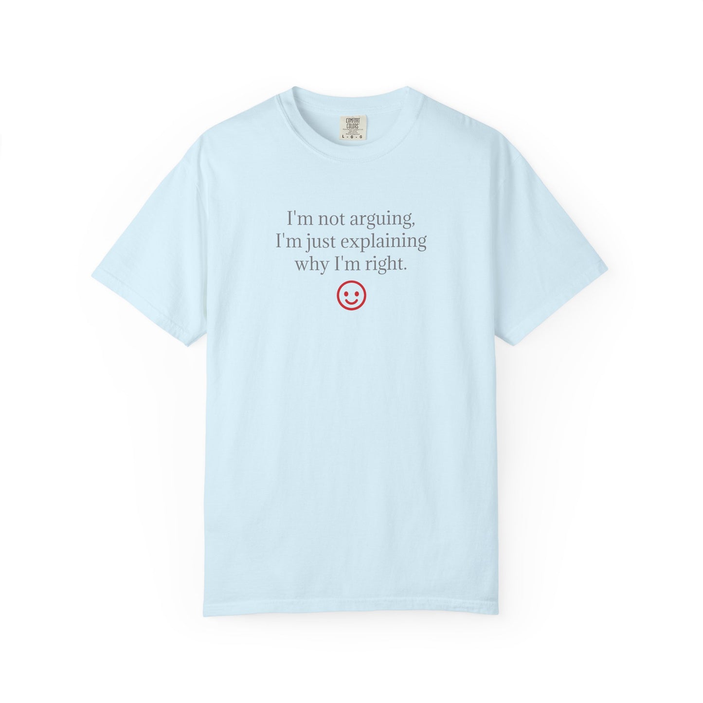 I'm Not Arguing I'm Just Explaining Why I'm Right T-shirt | Funny Quote Tee