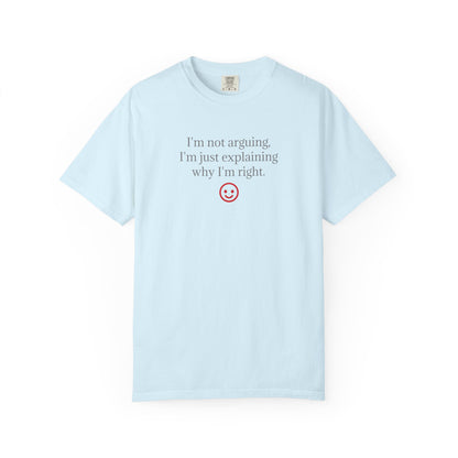 I'm Not Arguing I'm Just Explaining Why I'm Right T-shirt | Funny Quote Tee