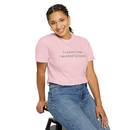 I came, I saw, I wanted to leave T-shirt | Minimal Text Tee