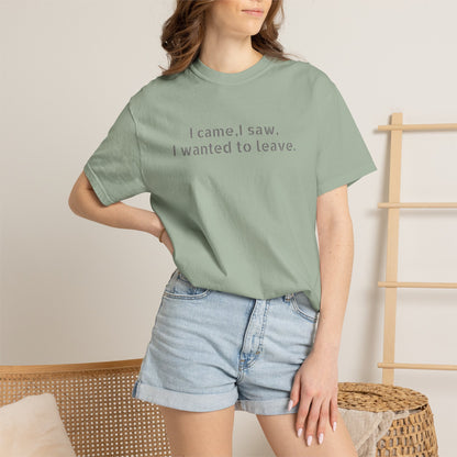 I came, I saw, I wanted to leave T-shirt | Minimal Text Tee