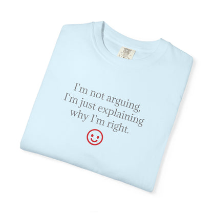 I'm Not Arguing I'm Just Explaining Why I'm Right T-shirt | Funny Quote Tee
