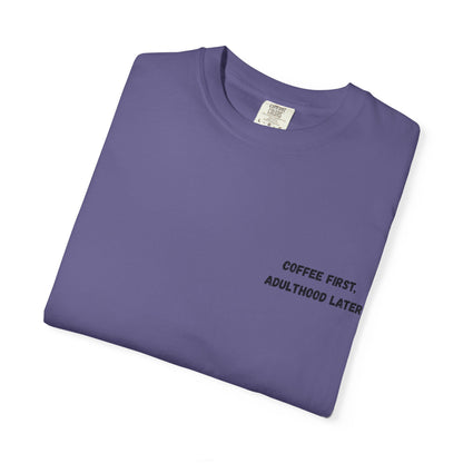 Coffee First Unisex Garment-Dyed T-Shirt - Adulthood Later - TRV