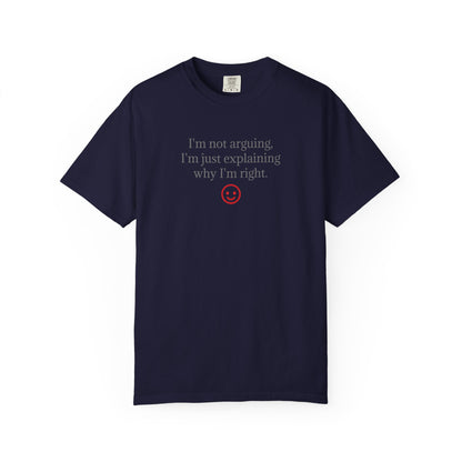 I'm Not Arguing I'm Just Explaining Why I'm Right T-shirt | Funny Quote Tee