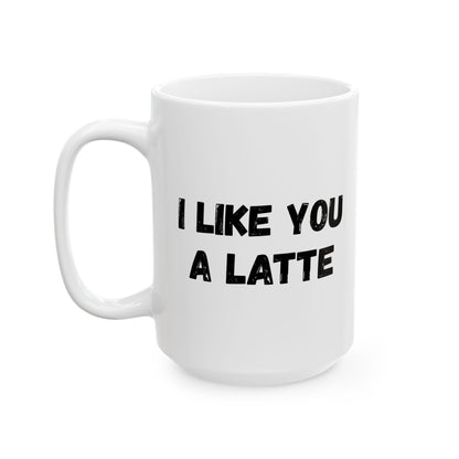 Cute Coffee Mug - I Like You A Latte - Funny Gift for Coffee Lovers, Birthday, Friend Gift, Valentine's Day - TRV