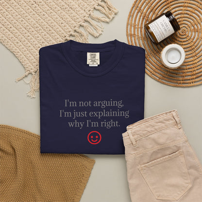 I'm Not Arguing I'm Just Explaining Why I'm Right T-shirt | Funny Quote Tee
