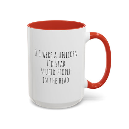 If I Were A Unicorn ... Stab Stupid People In The Head Funny Mug