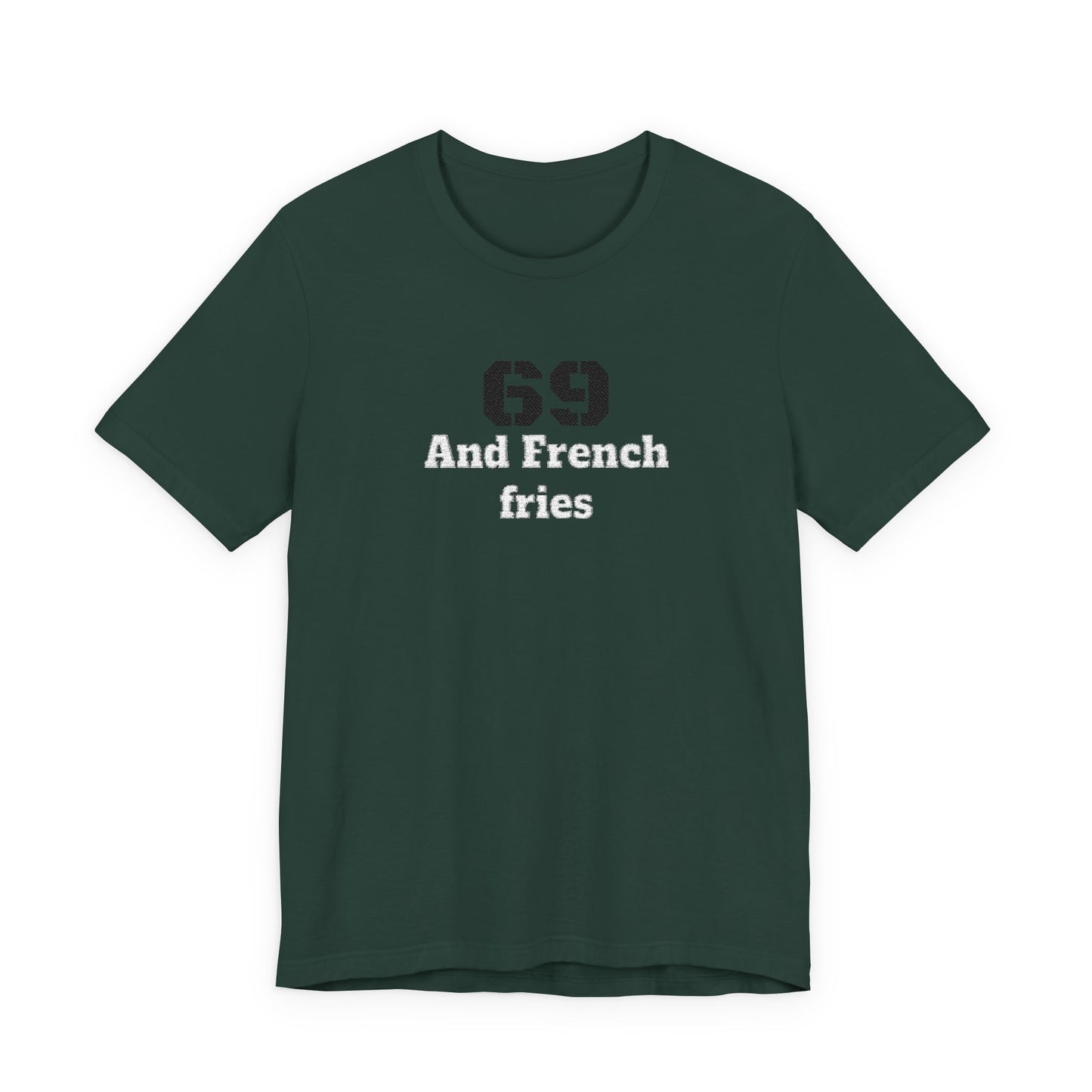 Casual Graphic Tee, Funny Quote Shirt, Gift for Friends, Birthday Tee, Unisex Humor Top, 69 And French Fries