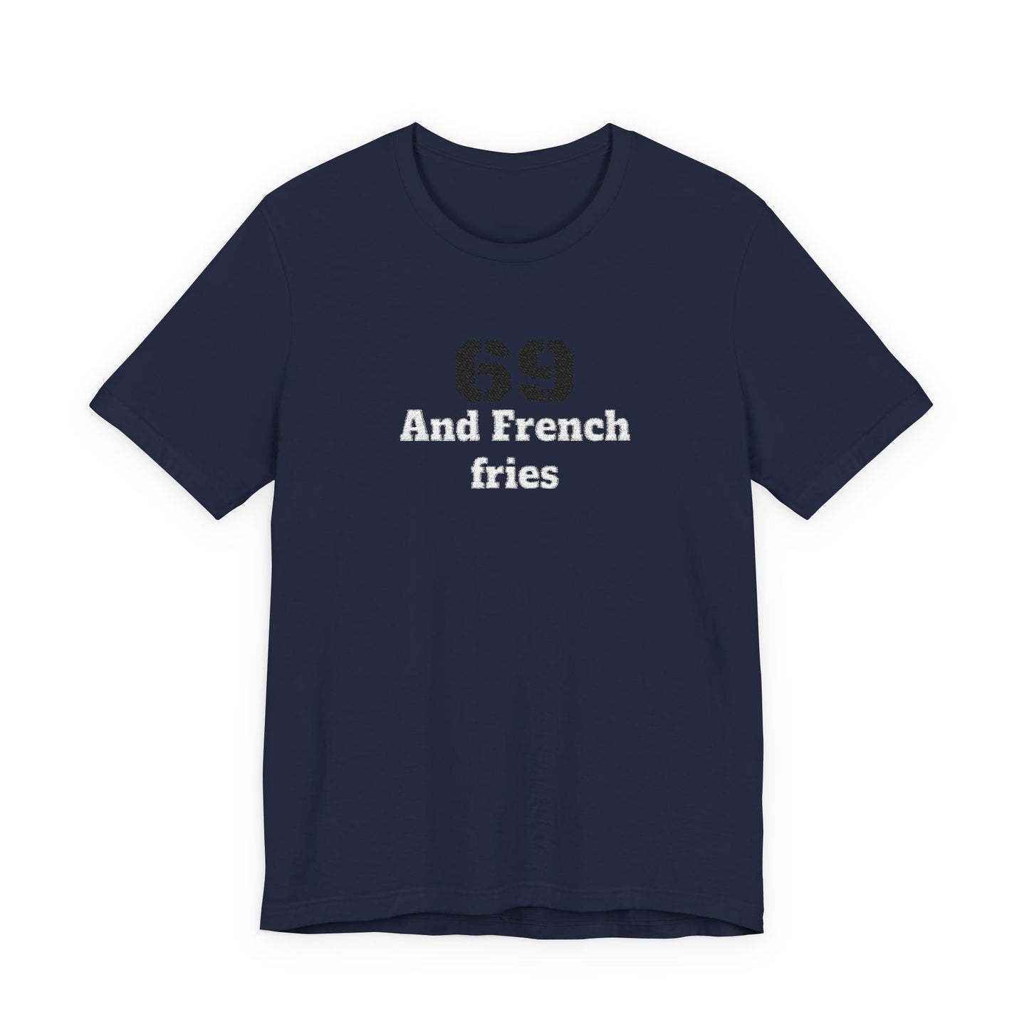 Casual Graphic Tee, Funny Quote Shirt, Gift for Friends, Birthday Tee, Unisex Humor Top, 69 And French Fries
