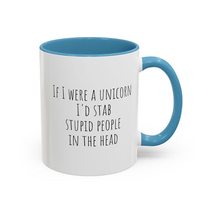 Funny ceramic mug with "If I Were A Unicorn... Stab Stupid People In The Head" phrase, featuring colorful unicorn and whimsical design.