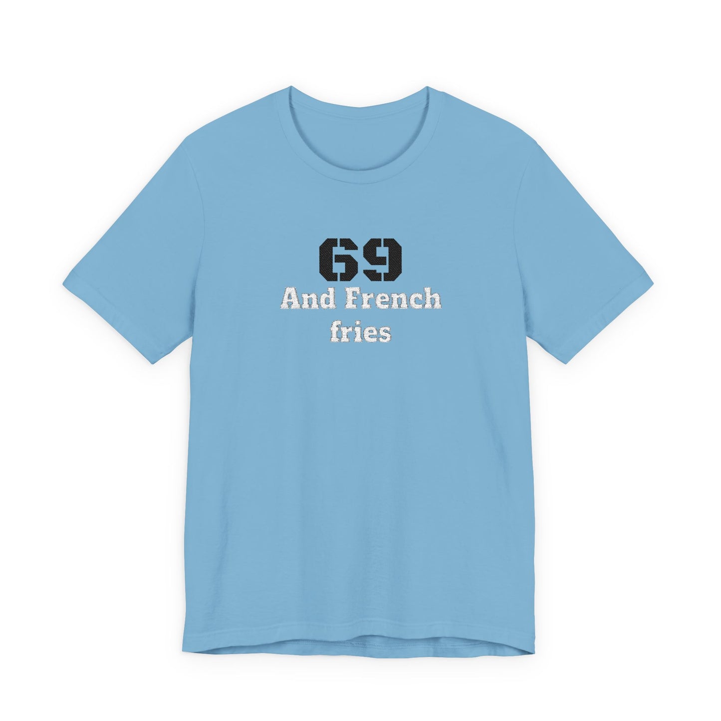 Casual Graphic Tee, Funny Quote Shirt, Gift for Friends, Birthday Tee, Unisex Humor Top, 69 And French Fries