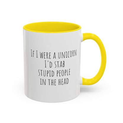 Funny ceramic mug featuring a unicorn design with the phrase "If I Were A Unicorn ... Stab Stupid People In The Head" for humor and novelty.