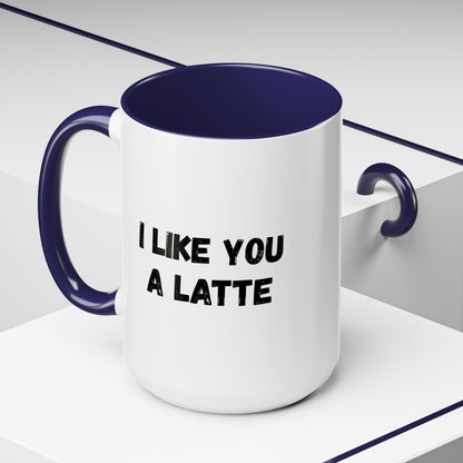 I Like You A Latte Coffee Mug, Funny Coffee Cup, Gift for Coffee Lovers, Cute Office Mug, Humor Tea Mug