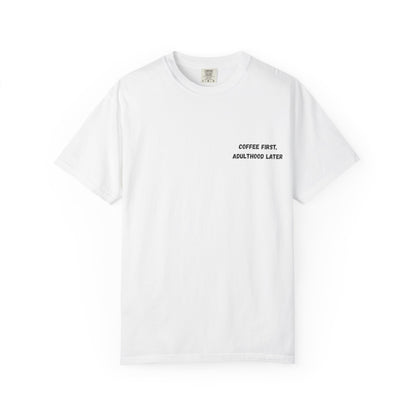 Coffee First Unisex Garment-Dyed T-Shirt - Adulthood Later - TRV