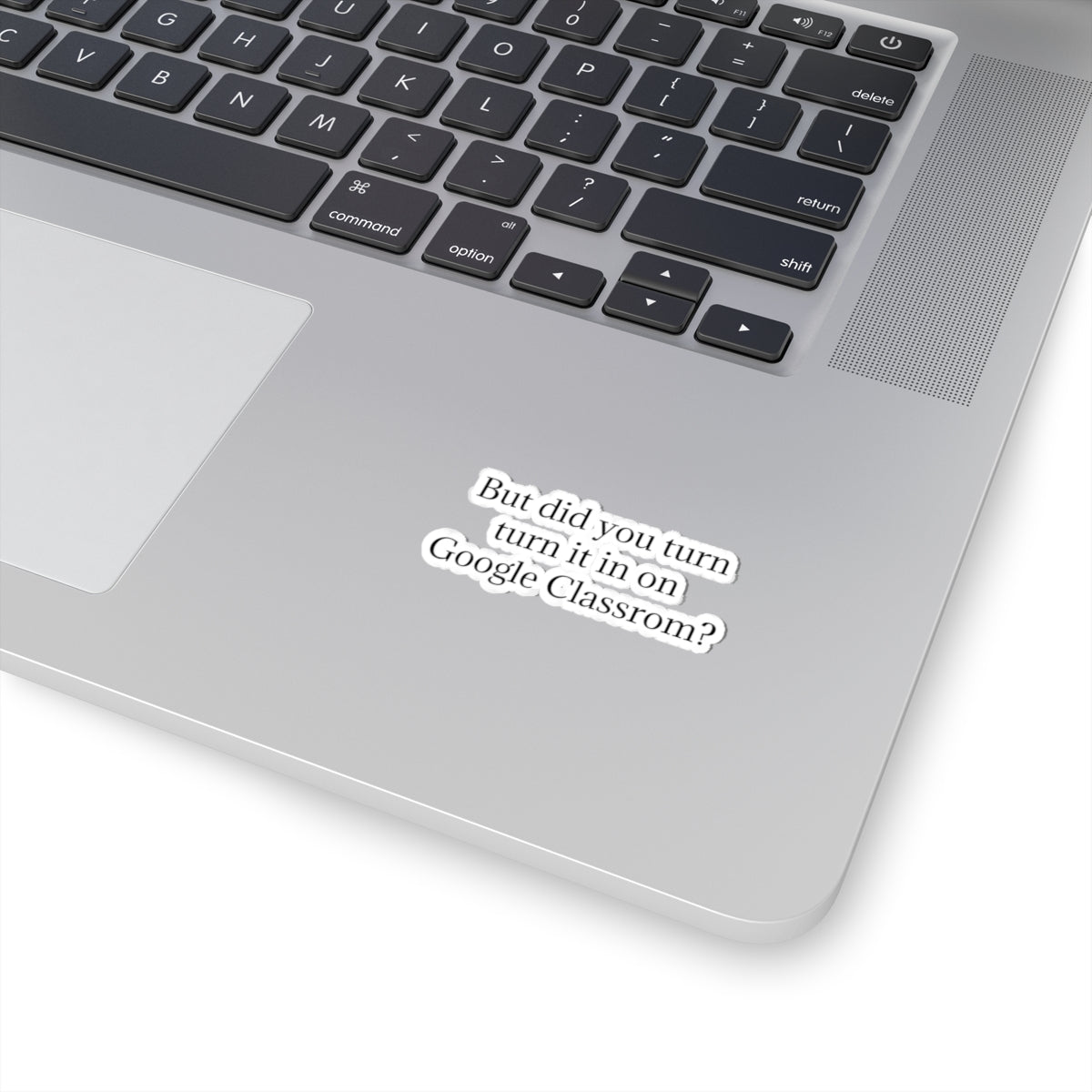 Google Classroom Sticker — “But did you turn it in on Google Classroom?” Kiss-Cut Laptop Decal for Teachers & Students