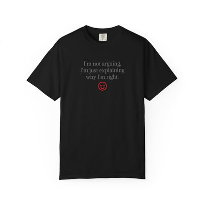 I'm Not Arguing I'm Just Explaining Why I'm Right T-shirt | Funny Quote Tee