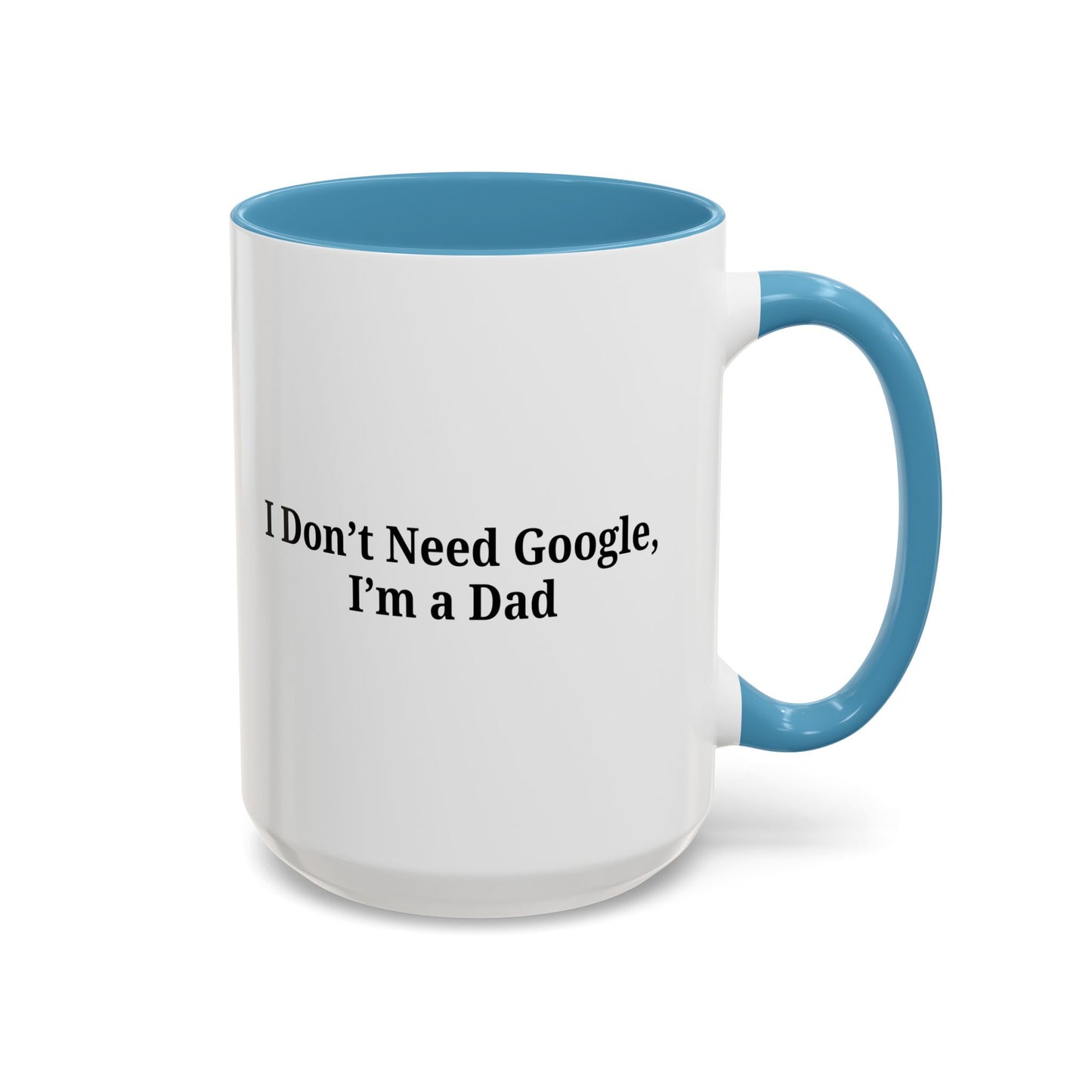 Funny Dad Coffee Mug - I Don't Need Google, I'm a Dad, Gift for Fathers Day, Dads Birthday, Coffee Lovers, Home Office Decor - TRV