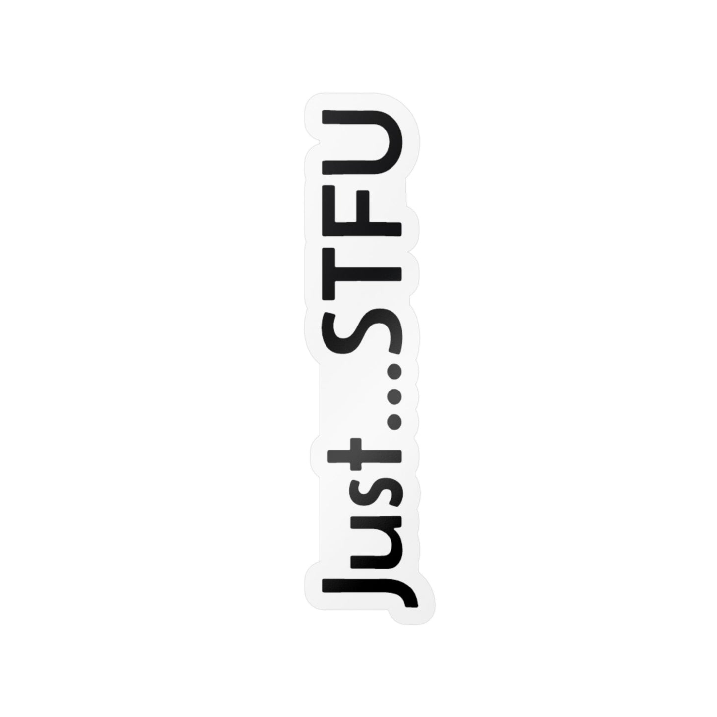 Kiss-Cut Vinyl Sticker — “Just…STFU” Vertical Black Text Decal