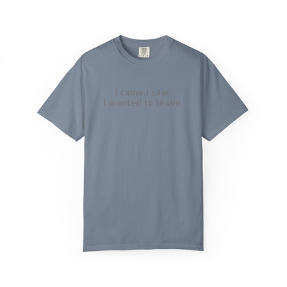I came, I saw, I wanted to leave T-shirt | Minimal Text Tee