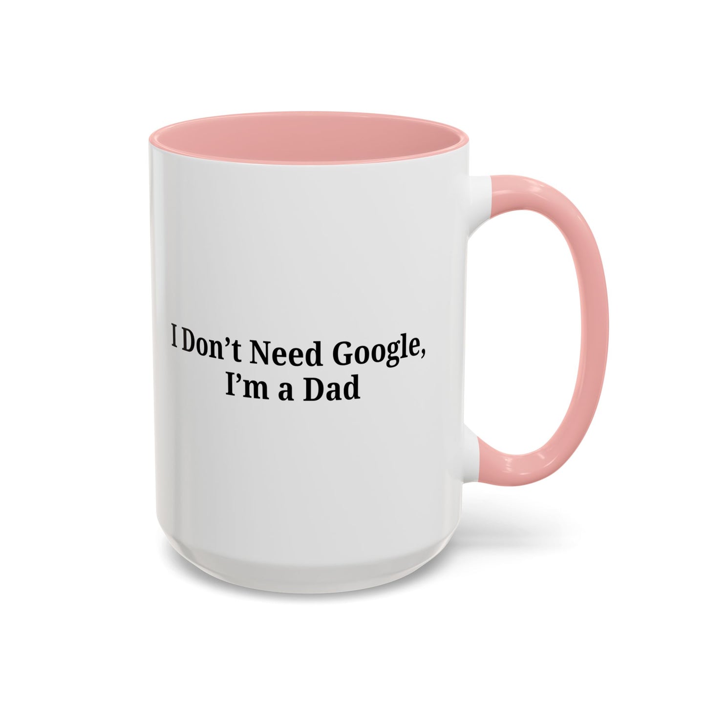 Funny Dad Coffee Mug - I Don't Need Google, I'm a Dad, Gift for Fathers Day, Dads Birthday, Coffee Lovers, Home Office Decor - TRV