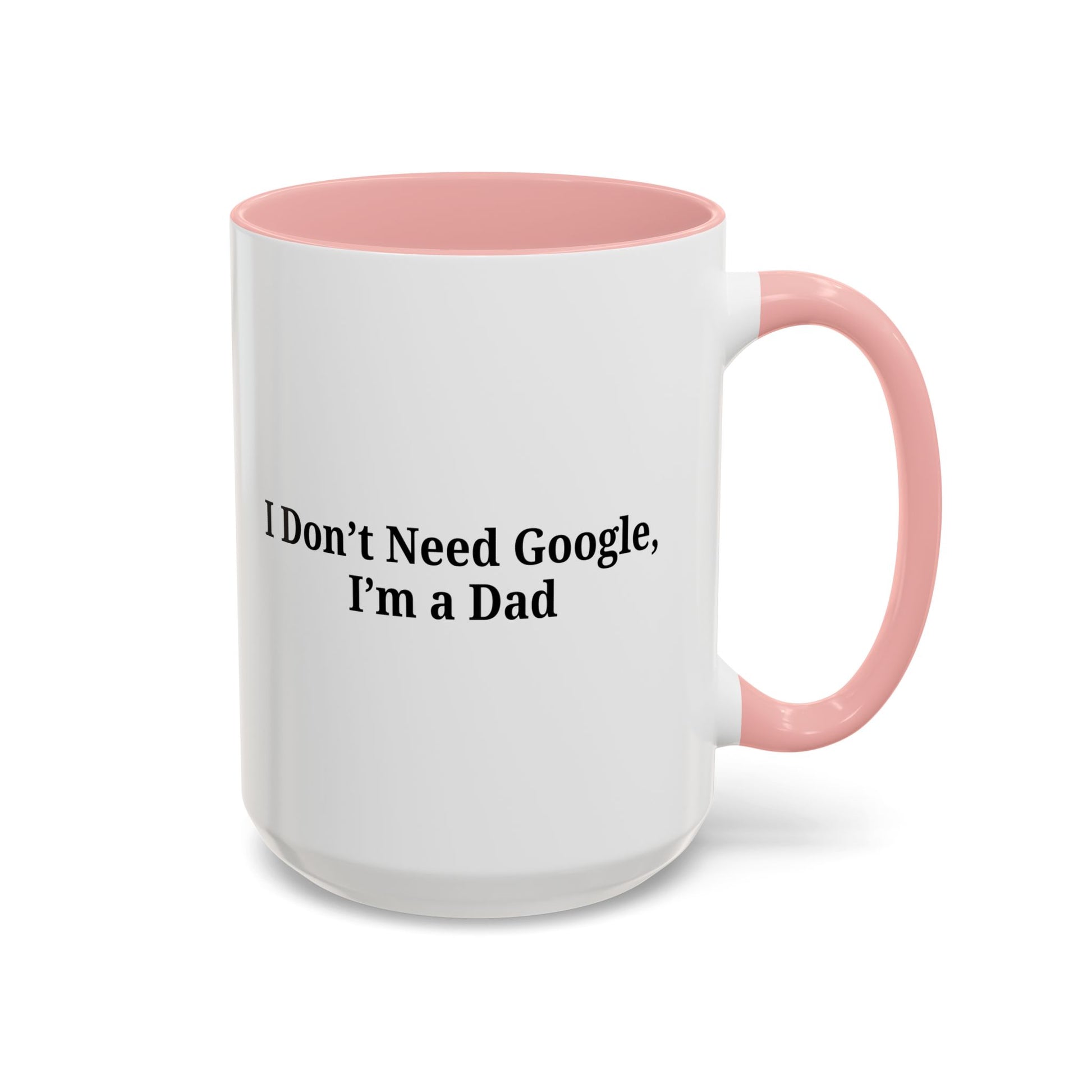 Funny Dad Coffee Mug - I Don't Need Google, I'm a Dad, Gift for Fathers Day, Dads Birthday, Coffee Lovers, Home Office Decor - TRV