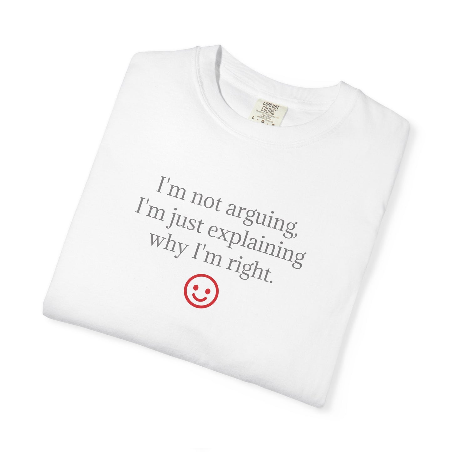 I'm Not Arguing I'm Just Explaining Why I'm Right T-shirt | Funny Quote Tee