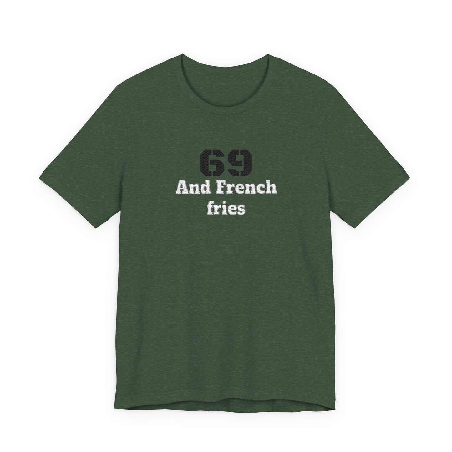 Casual Graphic Tee, Funny Quote Shirt, Gift for Friends, Birthday Tee, Unisex Humor Top, 69 And French Fries