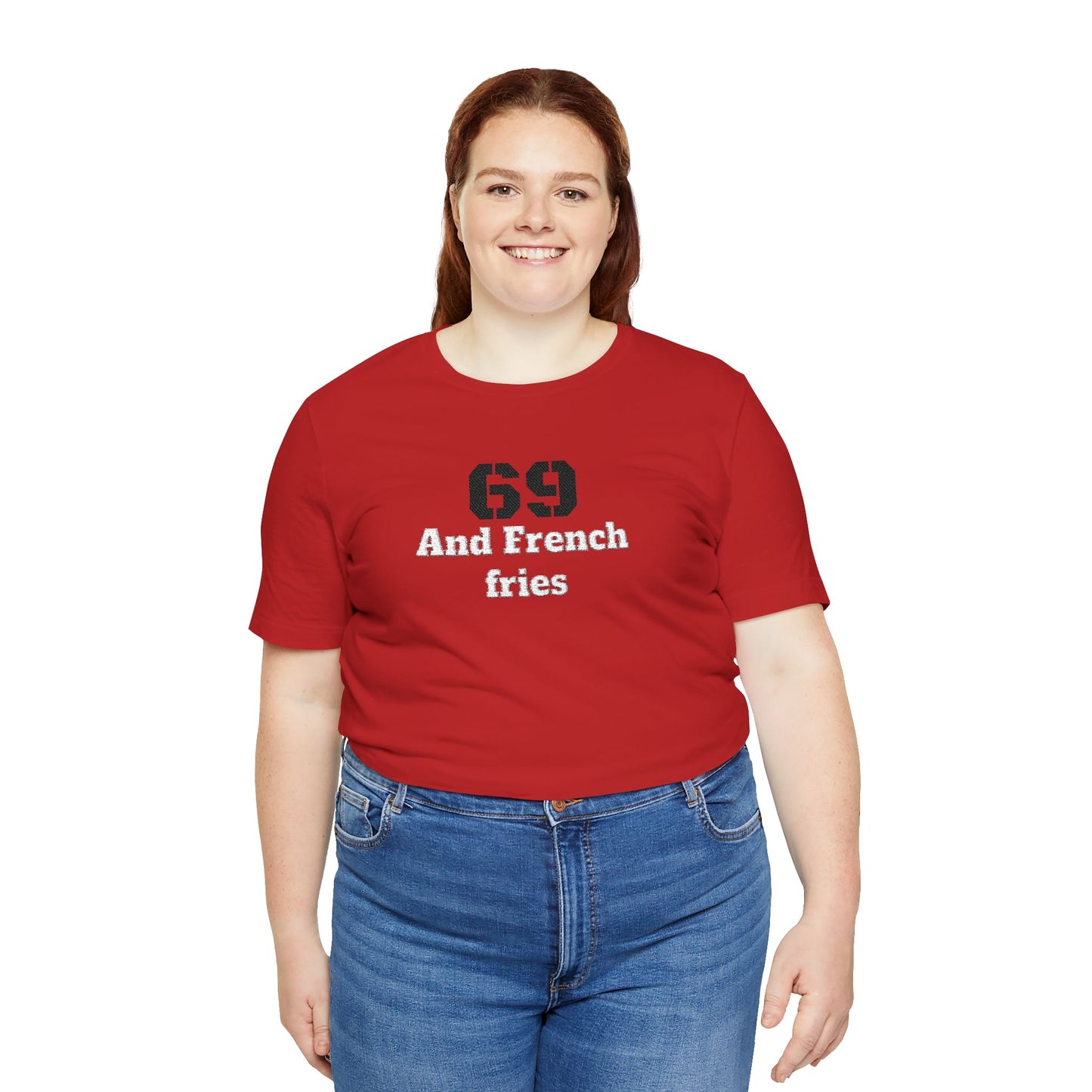 Casual Graphic Tee, Funny Quote Shirt, Gift for Friends, Birthday Tee, Unisex Humor Top, 69 And French Fries