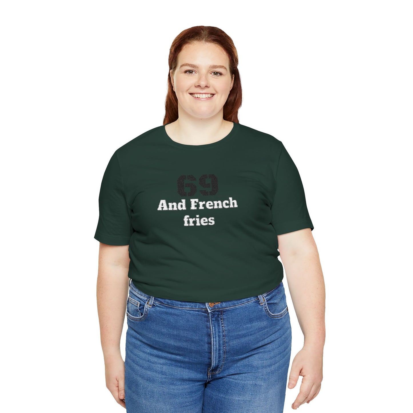 Casual Graphic Tee, Funny Quote Shirt, Gift for Friends, Birthday Tee, Unisex Humor Top, 69 And French Fries