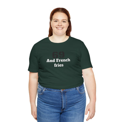 Casual Graphic Tee, Funny Quote Shirt, Gift for Friends, Birthday Tee, Unisex Humor Top, 69 And French Fries