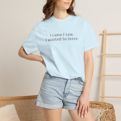 I came, I saw, I wanted to leave T-shirt | Minimal Text Tee