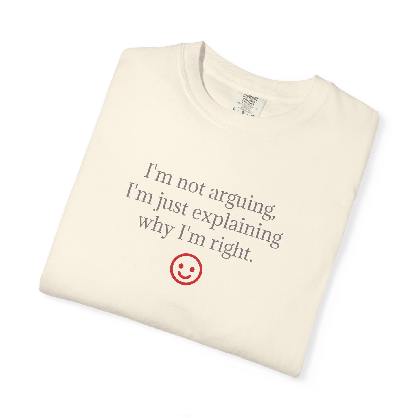 I'm Not Arguing I'm Just Explaining Why I'm Right T-shirt | Funny Quote Tee