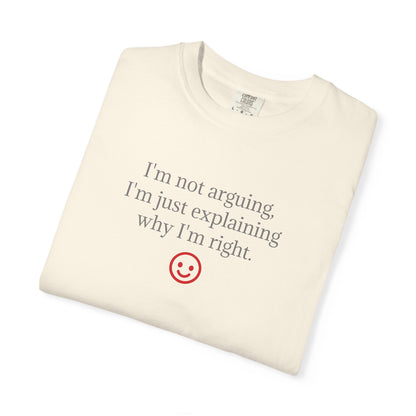 I'm Not Arguing I'm Just Explaining Why I'm Right T-shirt | Funny Quote Tee