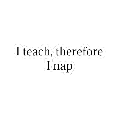 Sticker — "I teach, therefore I nap" Teacher Humor Kiss-Cut Sticker