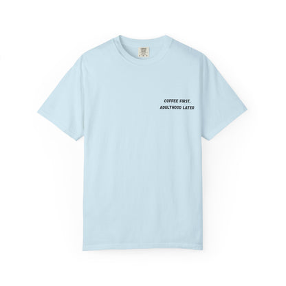 Coffee First Unisex Garment-Dyed T-Shirt - Adulthood Later - TRV