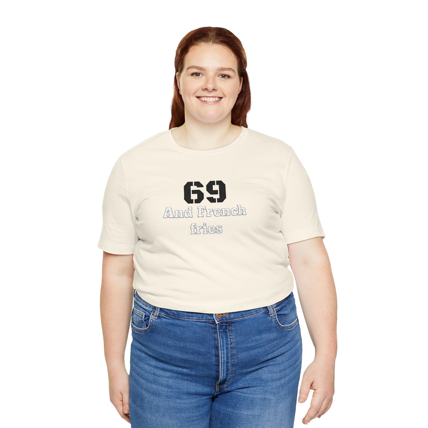 Casual Graphic Tee, Funny Quote Shirt, Gift for Friends, Birthday Tee, Unisex Humor Top, 69 And French Fries