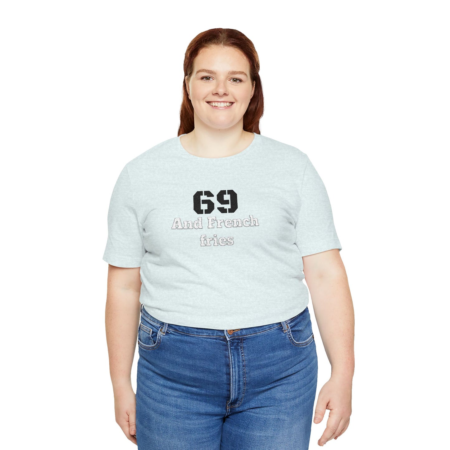 Casual Graphic Tee, Funny Quote Shirt, Gift for Friends, Birthday Tee, Unisex Humor Top, 69 And French Fries