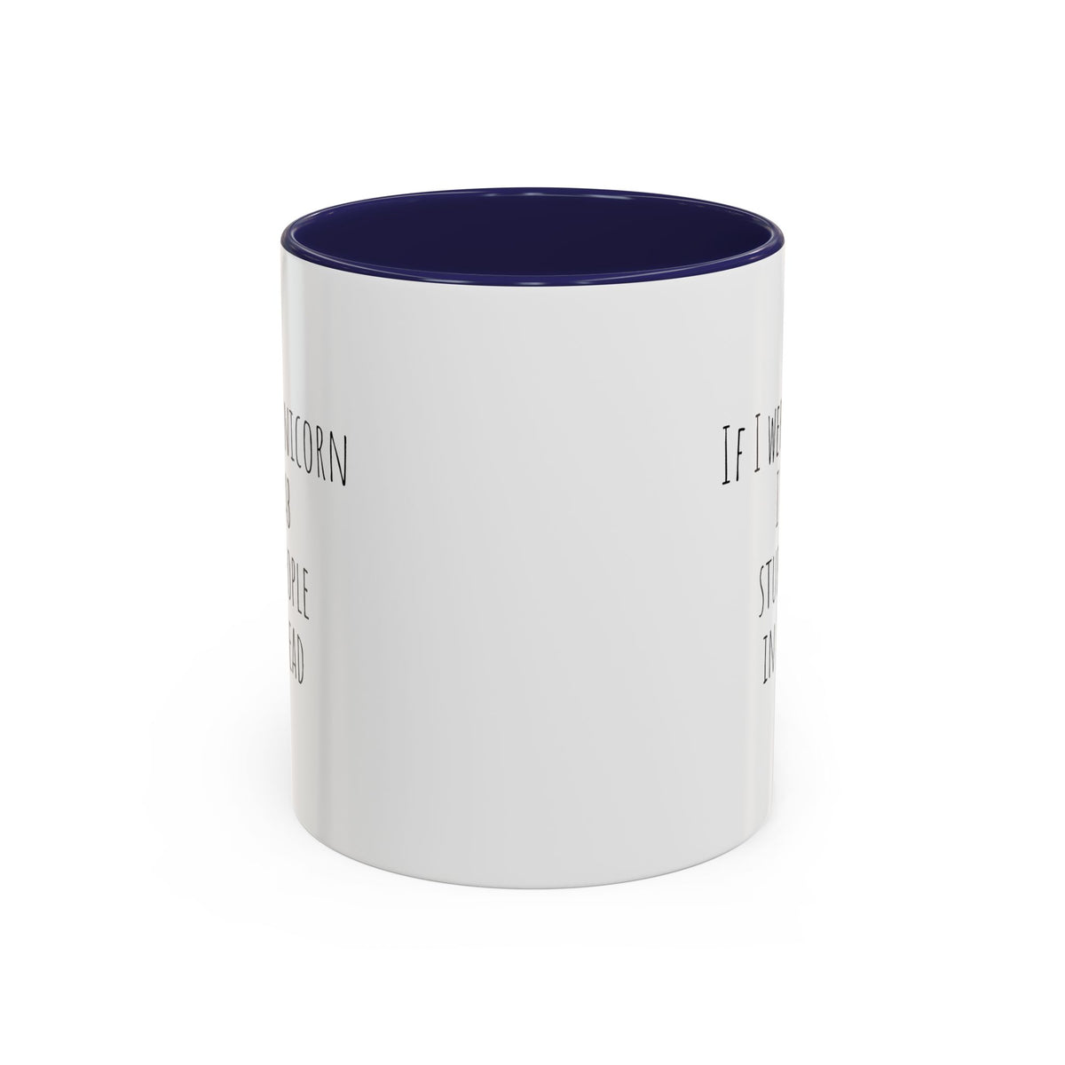 White ceramic mug with humorous "If I Were A Unicorn... Stab Stupid People In The Head" print, perfect for funny gift or personal use.