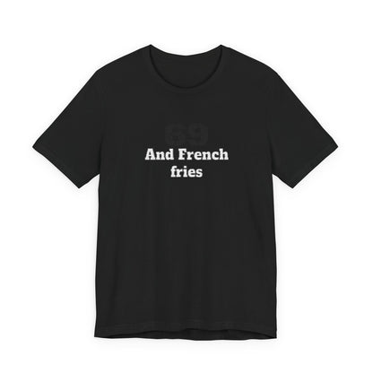 Casual Graphic Tee, Funny Quote Shirt, Gift for Friends, Birthday Tee, Unisex Humor Top, 69 And French Fries