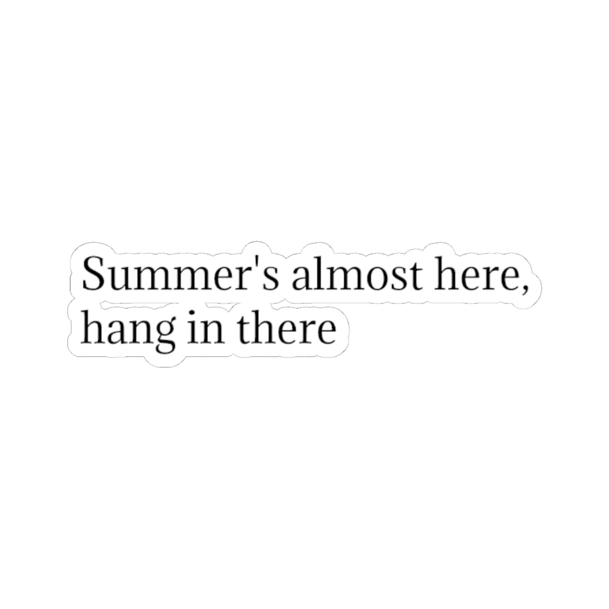 "Summer's Almost Here, Hang in There" Kiss-Cut Sticker — Encouraging Minimalist Text Decal