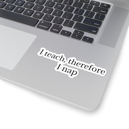 Sticker — "I teach, therefore I nap" Teacher Humor Kiss-Cut Sticker