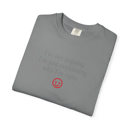 I'm Not Arguing I'm Just Explaining Why I'm Right T-shirt | Funny Quote Tee
