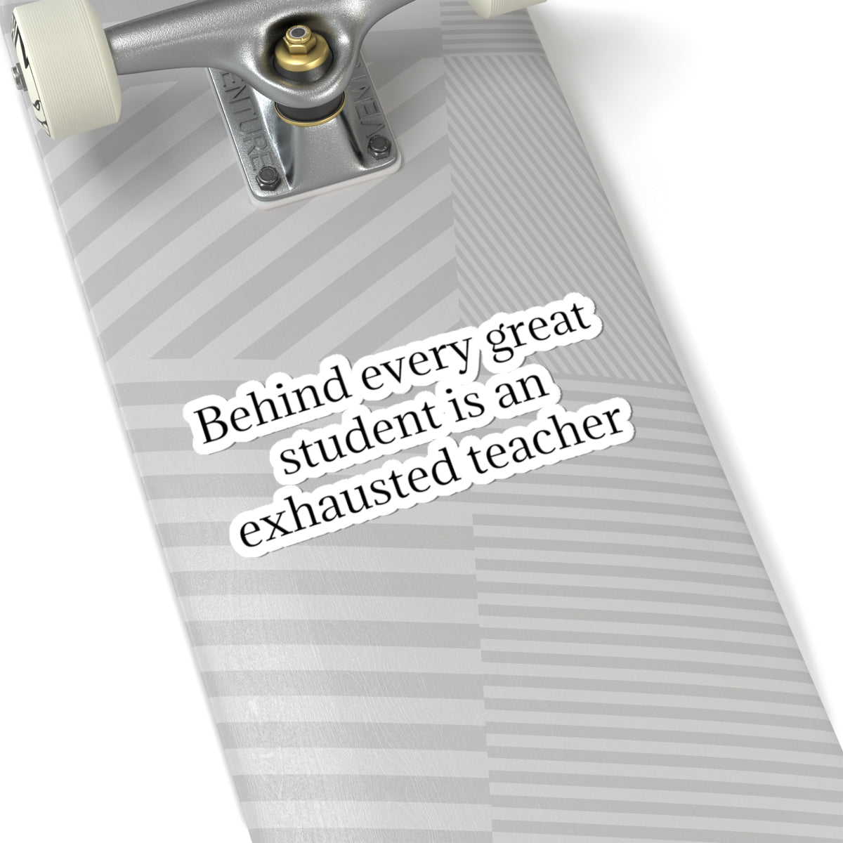 Kiss-Cut Sticker — “Behind Every Great Student Is an Exhausted Teacher” | Funny Teacher Appreciation Decal