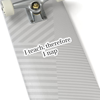 Sticker — "I teach, therefore I nap" Teacher Humor Kiss-Cut Sticker