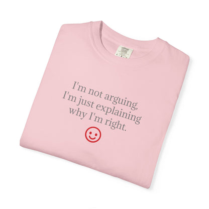 I'm Not Arguing I'm Just Explaining Why I'm Right T-shirt | Funny Quote Tee
